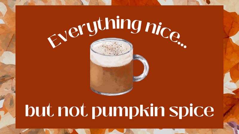 Everything nice...but not pumpkin spice